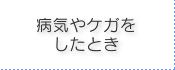 病気やケガをしたとき